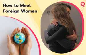 How to Meet Women From Other Countries in 2025?